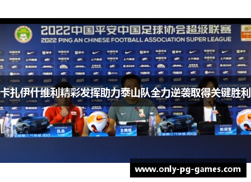 卡扎伊什维利精彩发挥助力泰山队全力逆袭取得关键胜利