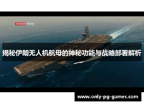 揭秘伊朗无人机航母的神秘功能与战略部署解析