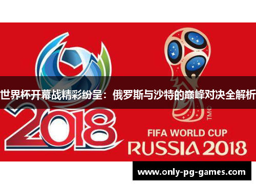 世界杯开幕战精彩纷呈：俄罗斯与沙特的巅峰对决全解析