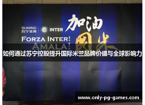如何通过苏宁控股提升国际米兰品牌价值与全球影响力
