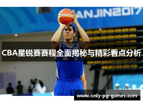 CBA星锐赛赛程全面揭秘与精彩看点分析