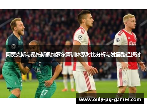 阿贾克斯与桑托斯佩纳罗尔青训体系对比分析与发展路径探讨