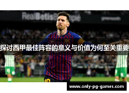 探讨西甲最佳阵容的意义与价值为何至关重要