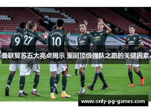 曼联复苏五大亮点揭示 重回顶级强队之路的关键因素