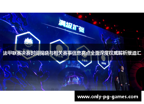 法甲联赛决赛时间揭晓与相关赛事信息亮点全面深度权威解析报道汇