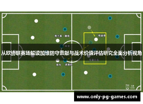 从欧协联赛场解读加维防守贡献与战术价值评估研究全面分析视角