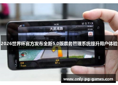 2026世界杯官方发布全新5.0版票务管理系统提升用户体验 2026世界杯官方发布全新5.0版票务管理系统提升用户体验