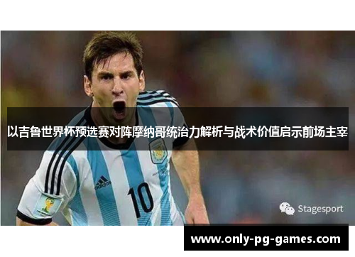 以吉鲁世界杯预选赛对阵摩纳哥统治力解析与战术价值启示前场主宰